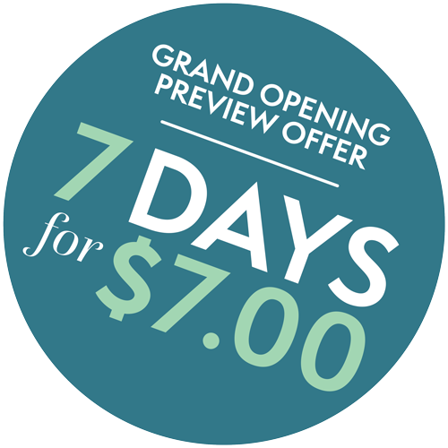 Grand opening preview offer 7 days for $7.00